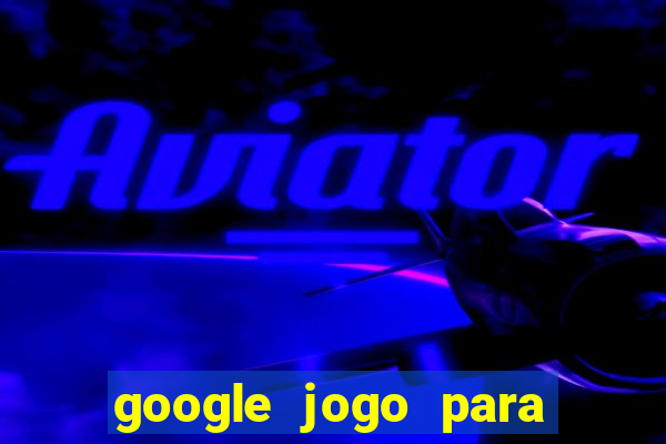 google jogo para ganhar dinheiro